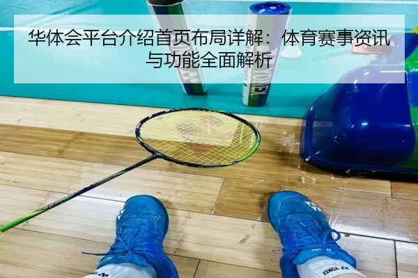 华体会平台介绍首页布局详解：体育赛事资讯与功能全面解析