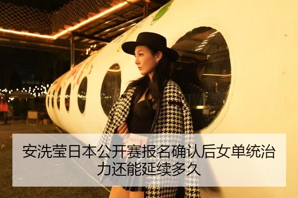 安洗莹日本公开赛报名确认后女单统治力还能延续多久