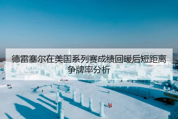 德雷塞尔在美国系列赛成绩回暖后短距离争牌率分析