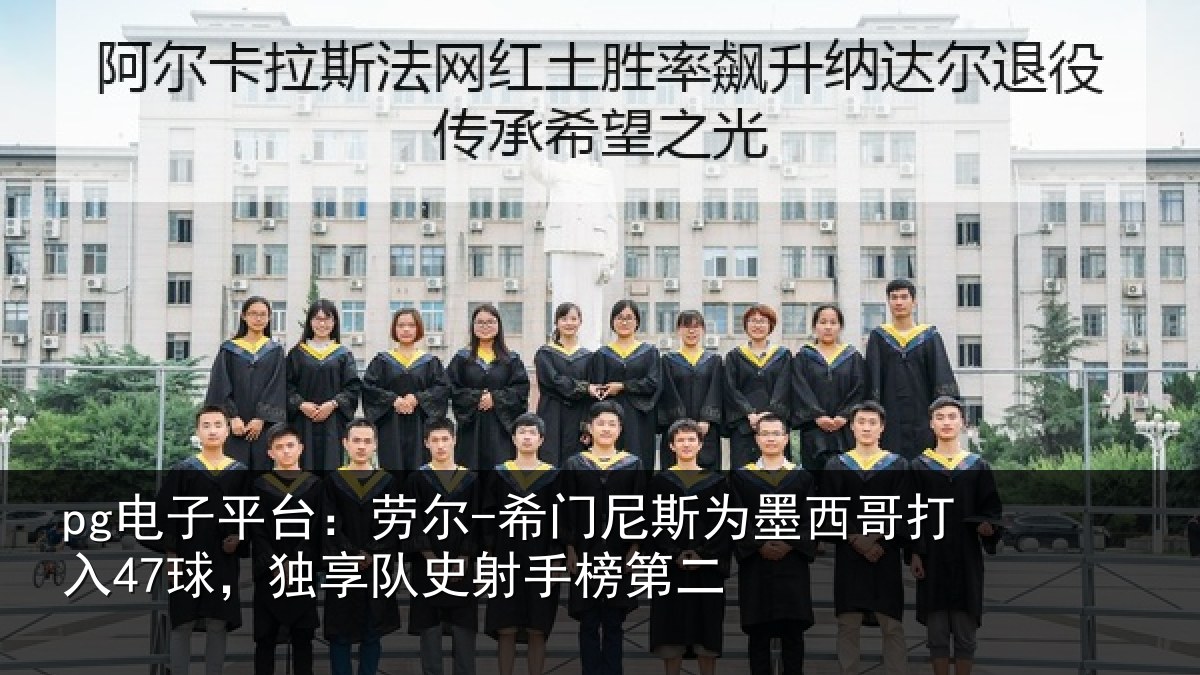 pg电子平台：劳尔-希门相关情况47球，独享队史射手榜第二